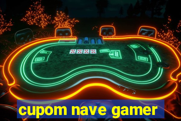 cupom nave gamer